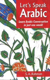 Rahman, S.A.: Let's Speak Arabic. Learn Arabic Conversation in just one week!