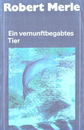 Merle, Robert: Ein vernunftbegabtes Tier