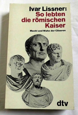 Lissner, Ivar: So lebten die rjmischen Kaiser. Macht und Wahn der Casaren