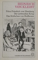Kleist, Heinrich Von: Prinz Friedrich von Homburg. Der zerbrochne Krug. Das Kathchen von Heilbronn oder die Feuerprobe