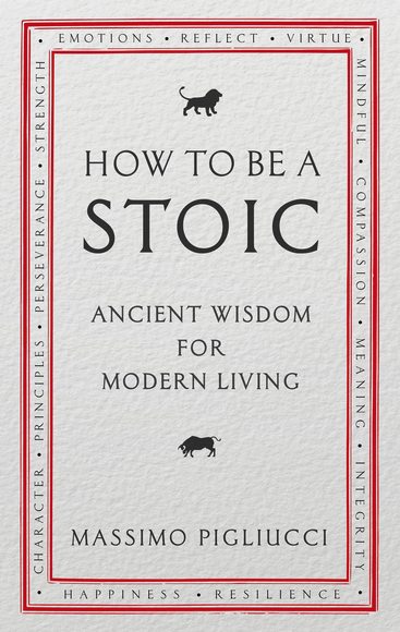 Pigliucci, Massimo: How To Be A Stoic