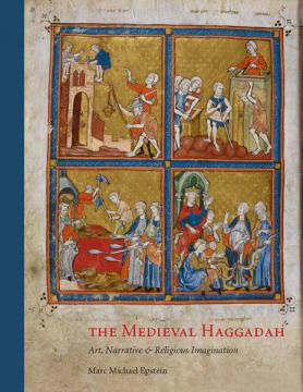 Epstein, Marc Michael: The Medieval Haggadah. Art, Narrative, and Religious Imagination