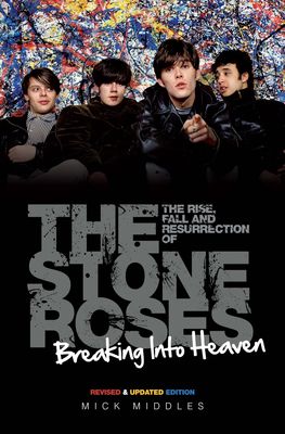 Middles, Mick: The Rise, Fall And Resurrection Of The Stone Roses. Breaking Into Heaven