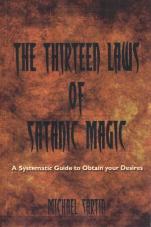 Sartin, Michael: The Thirteen Laws of Satanic Magic: A Systematic Guide to Obtain your Desires