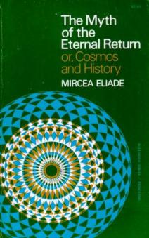 Eliade, Mircea: The Myth of the Eternal Return or, Cosmos and History