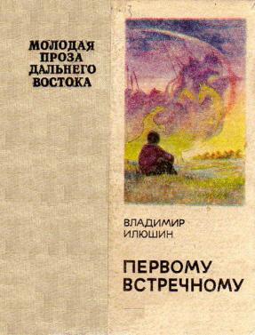 Читать книгу первый встречный полностью. Проза дальнего Востока. Владимир Илюшин писатель. Молодая проза дальнего Востока. Книга Илюшин.