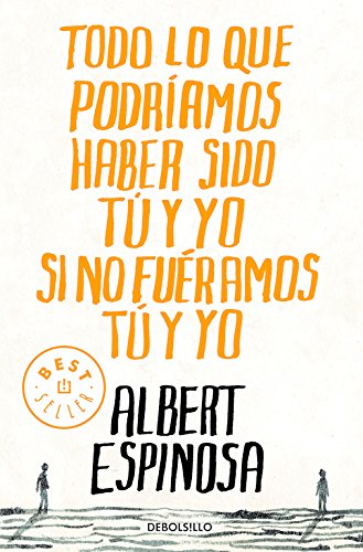 Espinosa, Albert: Todo lo que podriamos haber sido tu y yo sino fueramos tu y yo