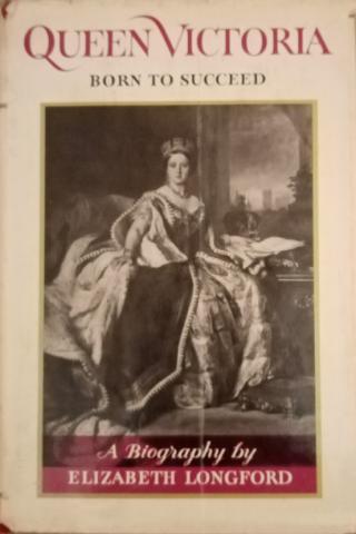 Longford, Elizabeth: Queen Victoria. Born To Succeed