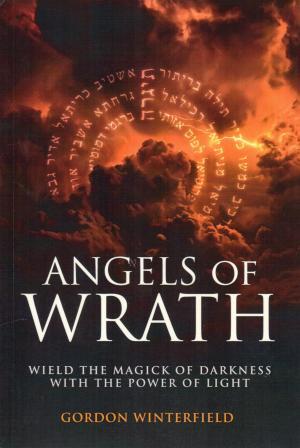 Winterfield, Gordon: Angels of Wrath: Wield the Magick of Darkness with the Power of Light