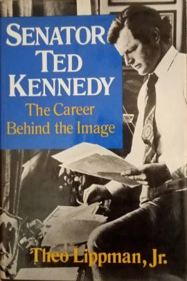 Lippman, Theo Jr: Senator Ted Kennedy. The Career Behind the Image