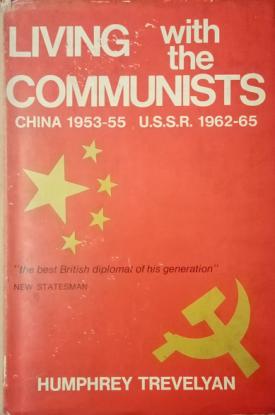 Trevelyan, Humphrey: Living with the Communists. Cyina 1953-55. U.S.S.R. 1962-65