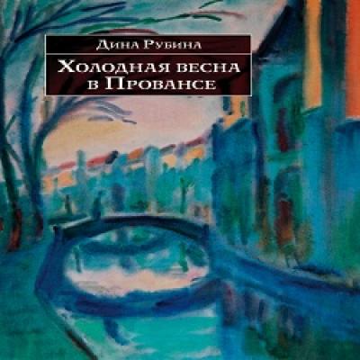 Рубина аудиокниги слушать. Холодная Весна в Провансе Дина Рубина. Рубина Дина - холодная Весна в Провансе (Репина с). Холодная Весна в Провансе обложка Дина Рубина. Холодная Весна в Провансе Дина Рубина книга.