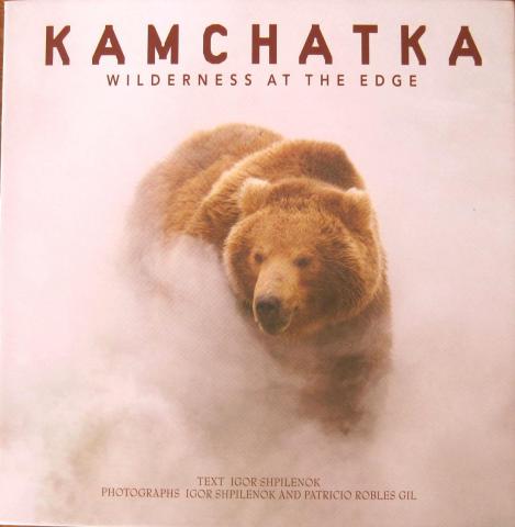 Shpilenok, Igor; Gil, Patricio Robles: Kamchatka. Wilderness At The Edge