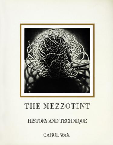 Wax, Carol: The Mezzotint. History and Technique