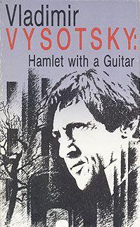 Vysotsky, Vladimir; , : Vladimir Vysotsky: Hamlet with a Guitar.  . . . 