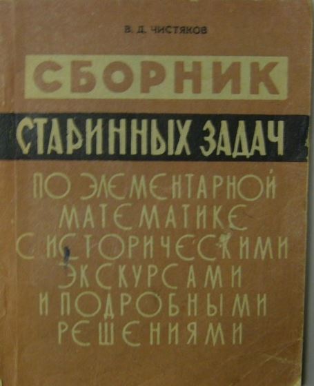 Сборник задач по элементарной математике. Сборник старинных задач по математике. Старинные задачи по элементарной математике. Chistiakov. Starinye zadachi po elementarnoi matematike.