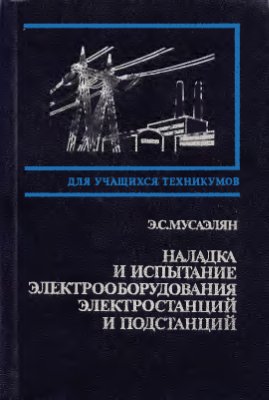 Наладка и испытания. Наладка и испытание электрооборудования электростанций и подстанций. Мусаэлян наладка вторичных цепей. Справочник по наладке вторичных цепей электростанций и подстанций. Электрические станции и подстанции учебник.