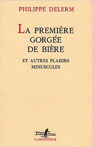 Delerm, Philippe: La premiere gorgee de biere et autres plaisirs minuscules