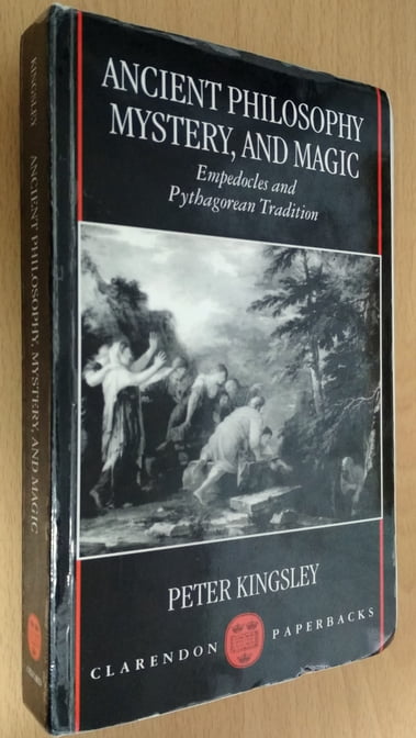 Kingsley, Peter: Ancient Philosophy, Mystery, and Magic: Empedocles and Pythagorean Tradition