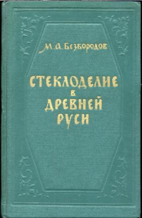 Безбородов н м. Безбородов м.а. очерки по истории русского стеклоделия.. Стеклоделие в древней Руси. М. А. Безбородова. Стекло Киевской Руси Щапов.