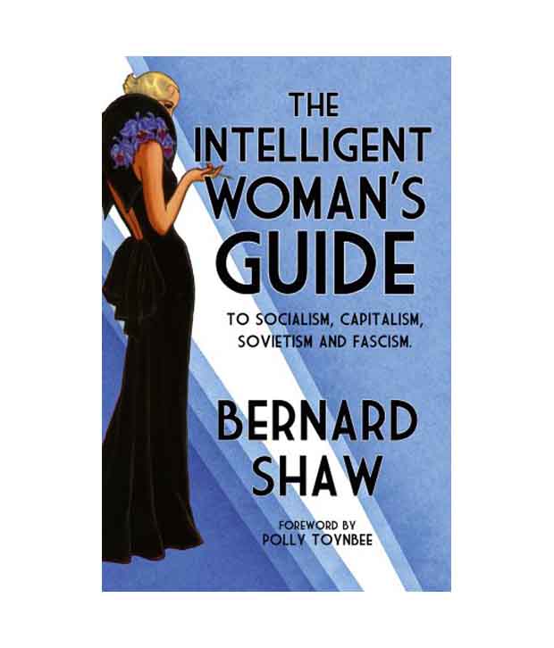 Shaw, George Bernard: The Intelligent Woman's Guide: To Socialism, Capitalism, Sovietism and Fascism