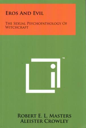 E.L. Masters, Robert; Crowley, Aleister: Eros And Evil: The Sexual Psychopathology Of Witchcraft