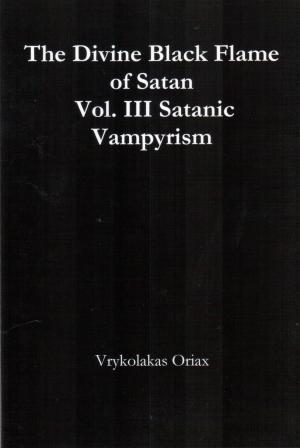 Oriax, Vrykolakas: The Divine Black Flame of Satan Vol. III Satanic Vampyrism