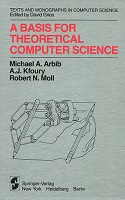 Arbib, Michael A.; Kfoury, A.J.; Moll, Robert N.: A Basis for Theoretical Computer Science
