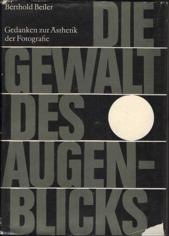 Beiler, Berthold: Die Gewalt des Augenblicks. Gedanken zur Asthetik der Fotografie