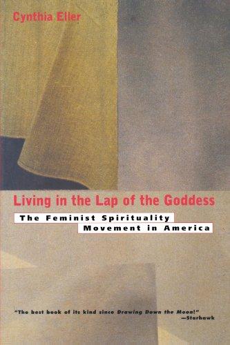 Eller, Cynthia: Living in the Lap of the Goddess: The Feminist Spirituality Movement in America